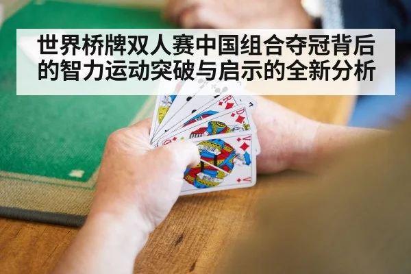 世界桥牌双人赛中国组合夺冠背后的智力运动突破与启示的全新分析
